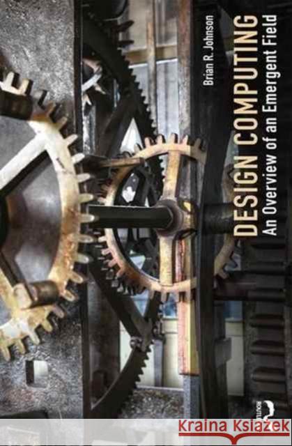 Design Computing: An Overview of an Emergent Field Brian Robert Johnson 9781138930971 Routledge