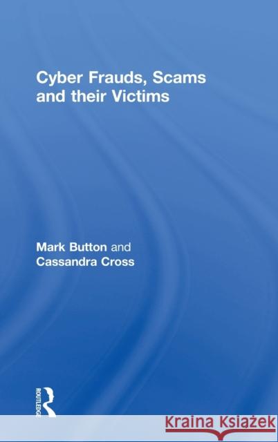 Cyber Frauds, Scams and Their Victims Mark Button Cassandra Cross 9781138931190 Routledge
