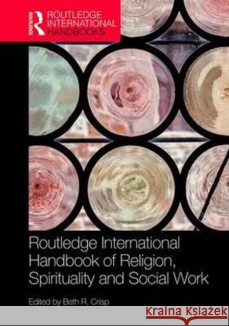 The Routledge Handbook of Religion, Spirituality and Social Work Beth R., Professor Crisp 9781138931220 Routledge