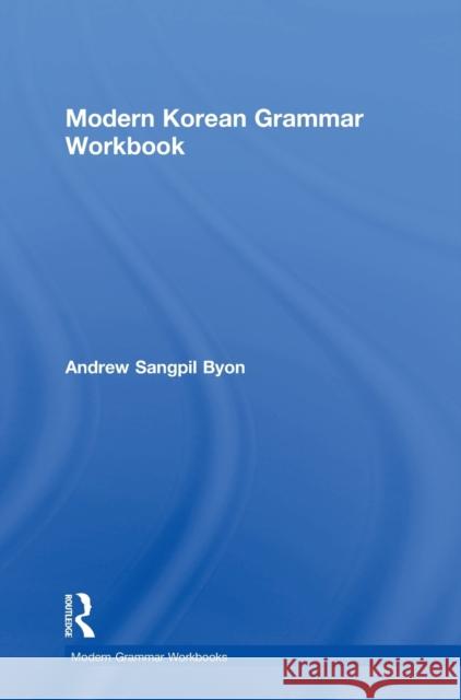 Modern Korean Grammar Workbook Andrew Sangpil Byon 9781138931329