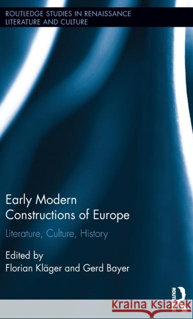 Early Modern Constructions of Europe: Literature, Culture, History Florian Klager Gerd Bayer 9781138931596 Routledge