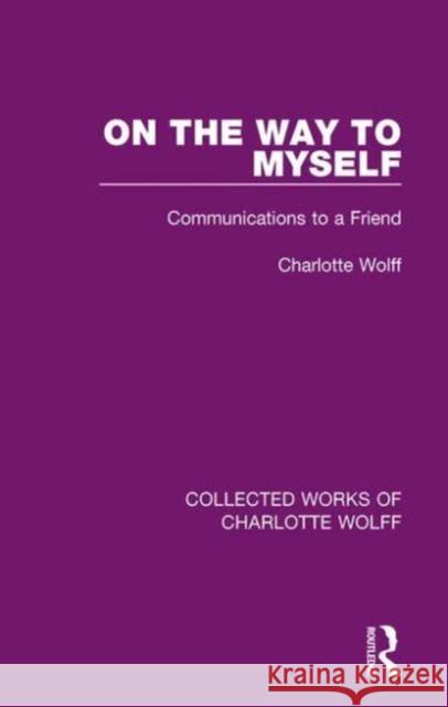 On the Way to Myself: Communications to a Friend Charlotte Wolff 9781138932081 Routledge