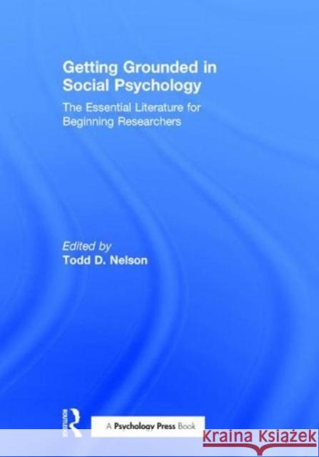 Getting Grounded in Social Psychology: The Essential Literature for Beginning Researchers Todd D. Nelson 9781138932203 Psychology Press