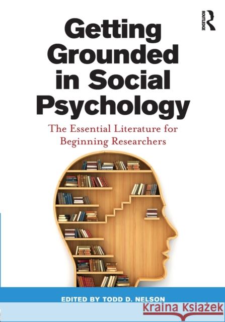 Getting Grounded in Social Psychology: The Essential Literature for Beginning Researchers Todd D. Nelson 9781138932210 Psychology Press