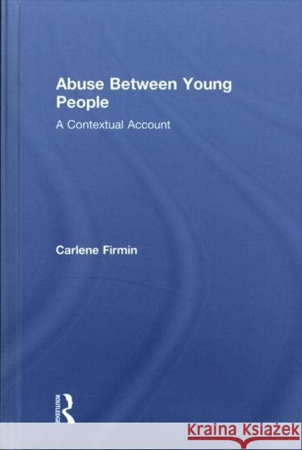 Abuse Between Young People: A Contextual Account Carlene Firmin 9781138932227 Routledge