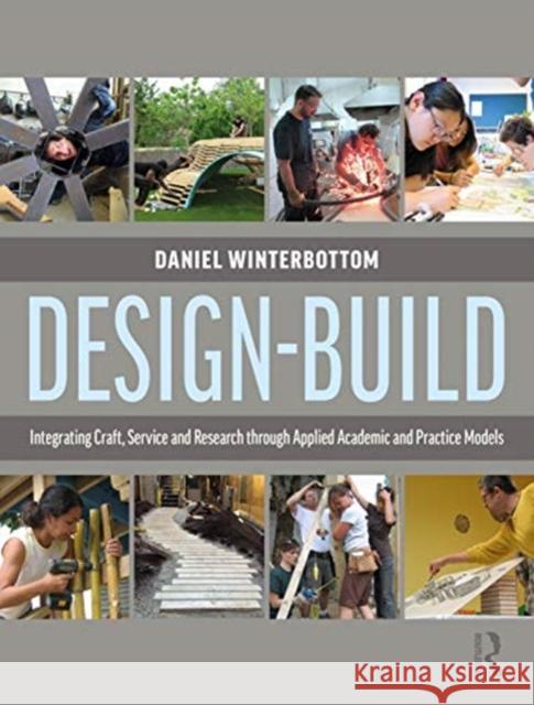 Design-Build: Integrating Craft, Service, and Research Through Applied Academic and Practice Models Daniel Winterbottom 9781138932296