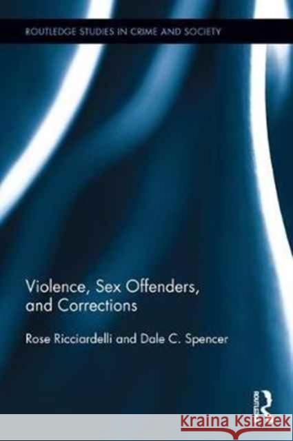 Violence, Sex Offenders, and Corrections Rose Ricciardelli Dale Spencer 9781138932340