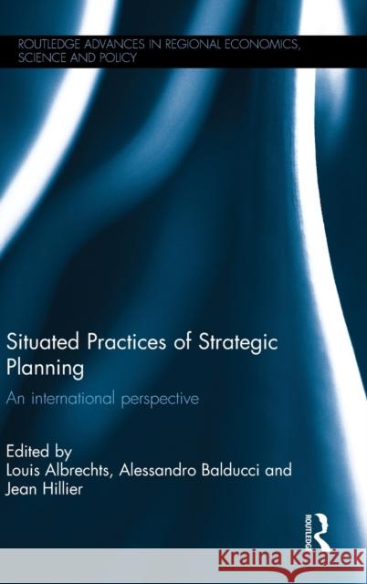 Situated Practices of Strategic Planning: An International Perspective Louis Albrechts Alessandro Balducci Jean Hillier 9781138932562