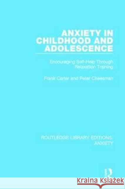 Anxiety in Childhood and Adolescence: Encouraging Self-Help Through Relaxation Training Frank Carter, Peter Cheesman 9781138932616