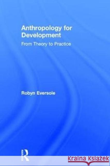 Anthropology for Development: From Theory to Practice Robyn Eversole 9781138932791 Routledge