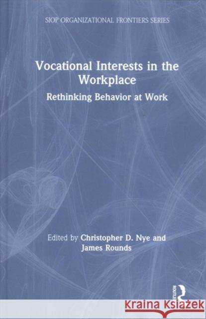 Vocational Interests in the Workplace: Rethinking Behavior at Work Christopher Nye James Rounds 9781138932890 Routledge