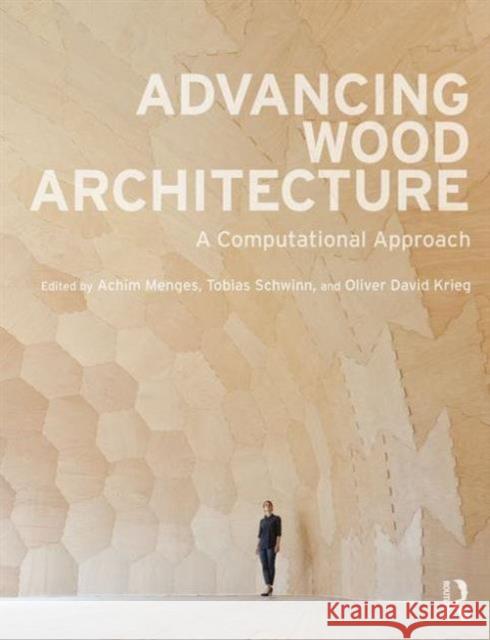 Advancing Wood Architecture: A Computational Approach Achim Menges Tobias Schwinn Oliver David Krieg 9781138932982 Taylor and Francis