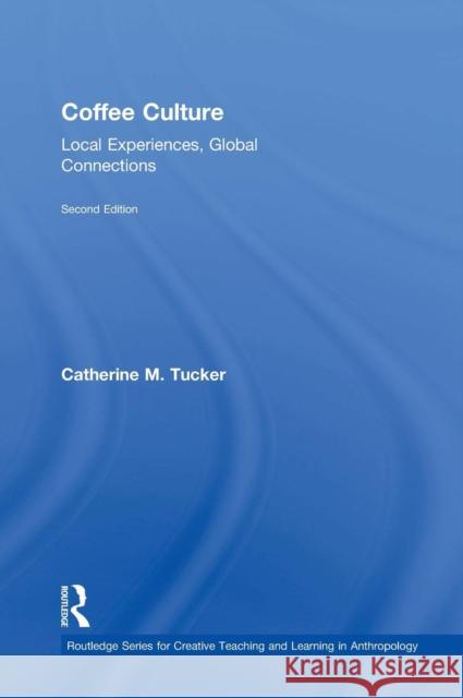 Coffee Culture: Local Experiences, Global Connections Catherine M. Tucker 9781138933026 Routledge
