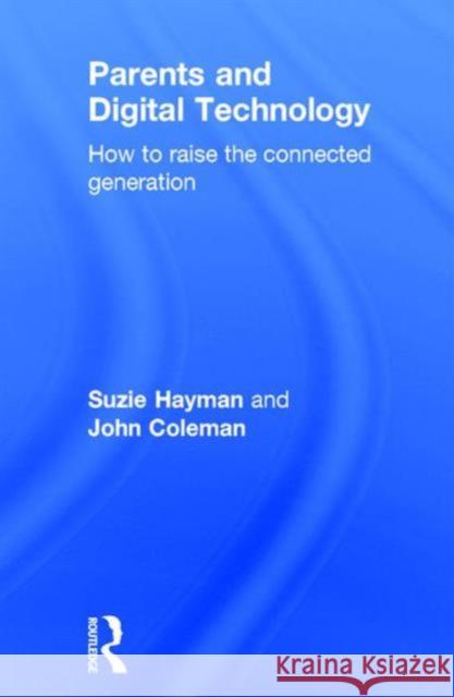 Parents and Digital Technology: How to Raise the Connected Generation Suzie Hayman                             John Coleman 9781138933156 Routledge