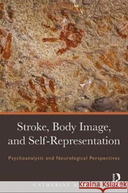 Stroke, Body Image, and Self Representation: Psychoanalytic and Neurological Perspectives Catherine Morin 9781138933668 Routledge