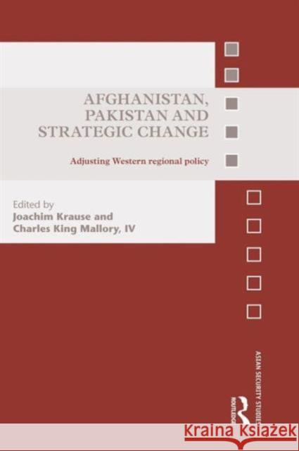 Afghanistan, Pakistan and Strategic Change: Adjusting Western Regional Policy Joachim Krause Charles King Mallor 9781138933729 Routledge