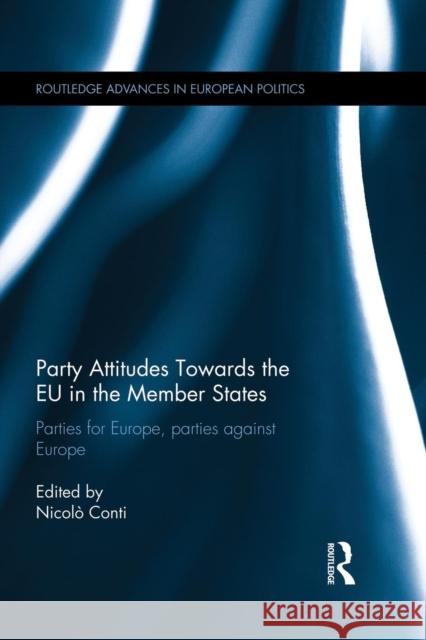 Party Attitudes Towards the Eu in the Member States: Parties for Europe, Parties Against Europe Nicolo Conti 9781138933750 Routledge