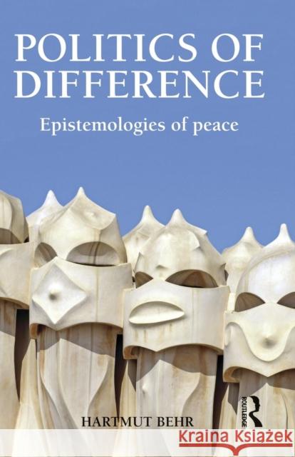 Politics of Difference: Epistemologies of Peace Hartmut Behr 9781138933873