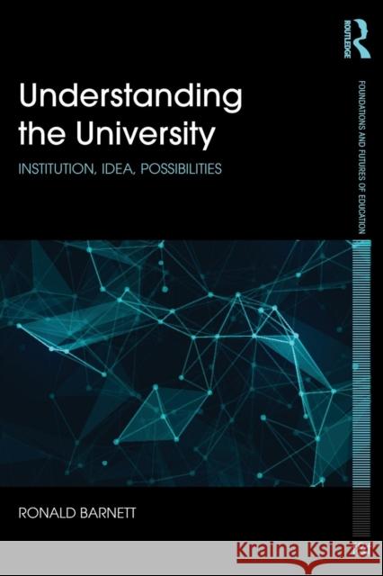 Understanding the University: Institution, Idea, Possibilities Ronald Barnett 9781138934054