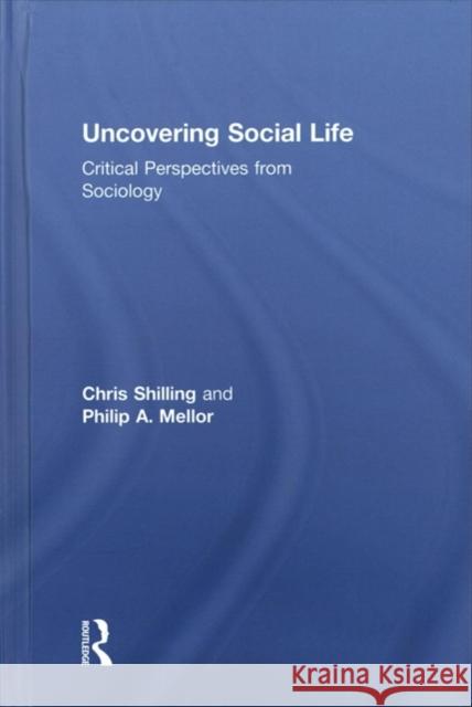 Uncovering Social Life: Critical Perspectives from Sociology Philip A. Mellor Chris Shilling 9781138934139 Routledge
