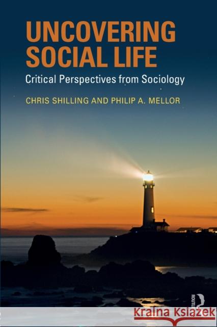 Uncovering Social Life: Critical Perspectives from Sociology Chris Shilling Phillip Anthony Mellor 9781138934153