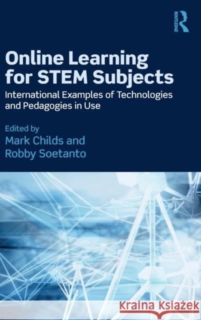 Online Learning for STEM Subjects: International Examples of Technologies and Pedagogies in Use Childs, Mark 9781138934443