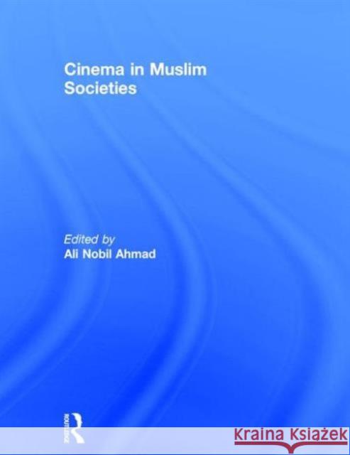 Cinema in Muslim Societies Ali Nobil Ahmad   9781138934528 Taylor and Francis