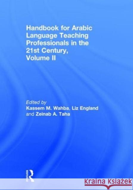 Handbook for Arabic Language Teaching Professionals in the 21st Century, Volume II Kassem M. Wahba England Liz Zeinab A. Taha 9781138934764