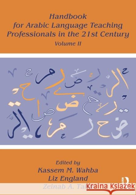 Handbook for Arabic Language Teaching Professionals in the 21st Century, Volume II Kassem M. Wahba England Liz Zeinab A. Taha 9781138934771