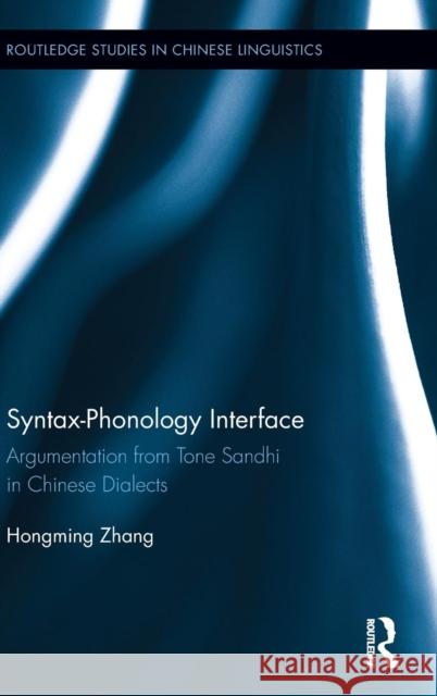 Syntax-Phonology Interface: Argumentation from Tone Sandhi in Chinese Dialects Hongming Zhang   9781138934818 Taylor and Francis