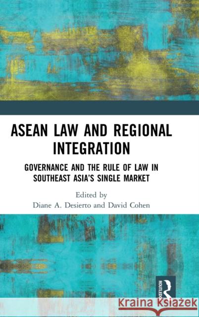 ASEAN Law and Regional Integration: Governance and the Rule of Law in Southeast Asia's Single Market Diane A. Desierto David J. Cohen 9781138934917 Routledge