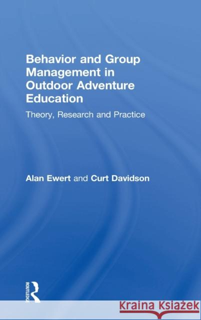 Behavior and Group Management in Outdoor Adventure Education: Theory, Research and Practice Alan Ewert Curt Davidson 9781138935235 Routledge