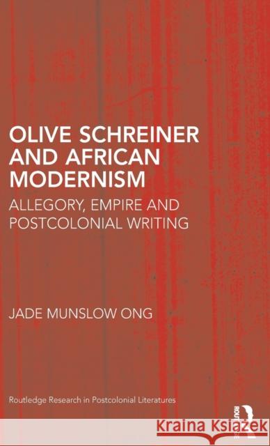 Olive Schreiner and African Modernism: Allegory, Empire and Postcolonial Writing Jade Munslow Ong 9781138935242 Routledge