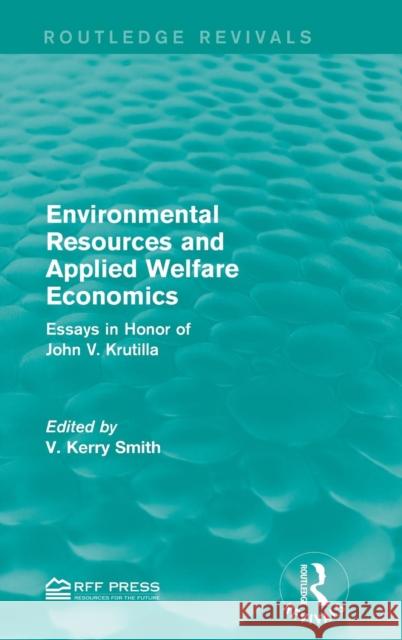 Environmental Resources and Applied Welfare Economics: Essays in Honor of John V. Krutilla V. Kerry Smith 9781138935426 Routledge