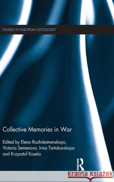 Collective Memories in War Krzysztof Kosela Elena Rozhdestvenskaya Victoria Semenova 9781138935488