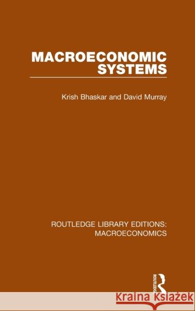 Macroeconomic Systems Krish Bhaskar David F. Murray 9781138935600