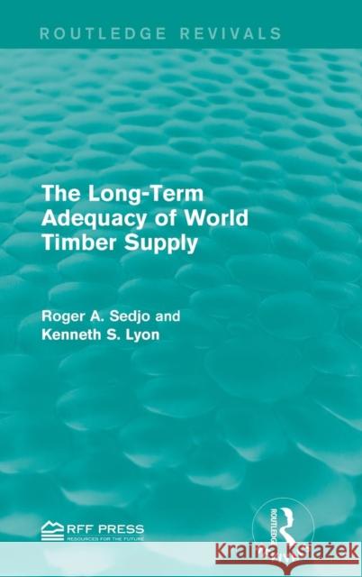 The Long-Term Adequacy of World Timber Supply Roger A. Sedjo Kenneth S. Lyon 9781138935617