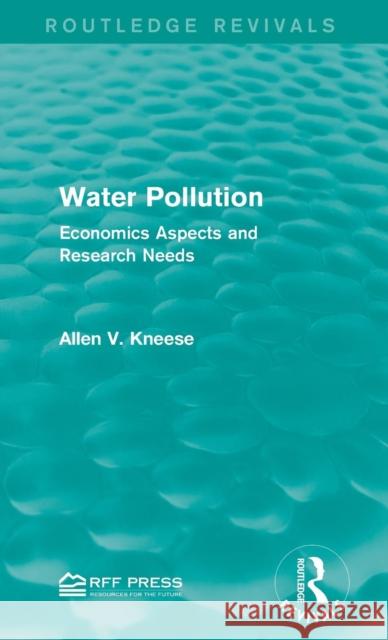 Water Pollution: Economics Aspects and Research Needs Allen V. Kneese 9781138935655