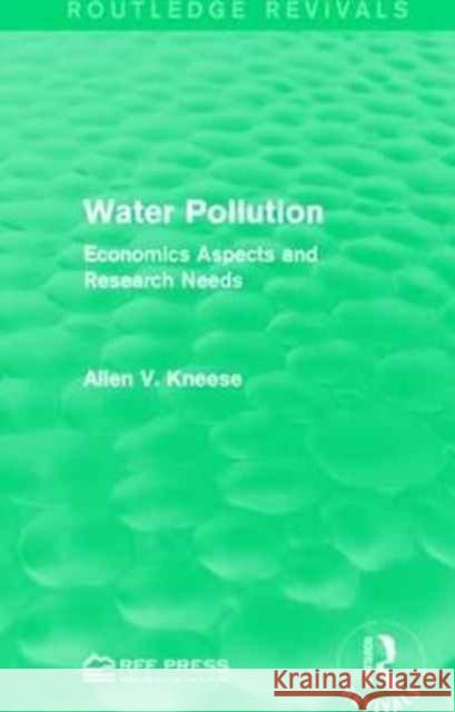 Water Pollution: Economics Aspects and Research Needs Allen V. Kneese 9781138935679