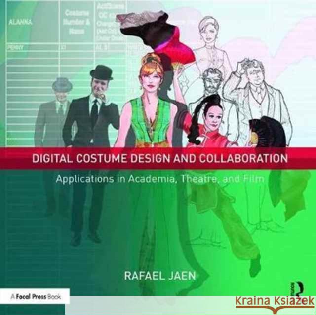 Digital Costume Design and Collaboration: Applications in Academia, Theatre, and Film Rafael Jaen 9781138935723 Focal Press