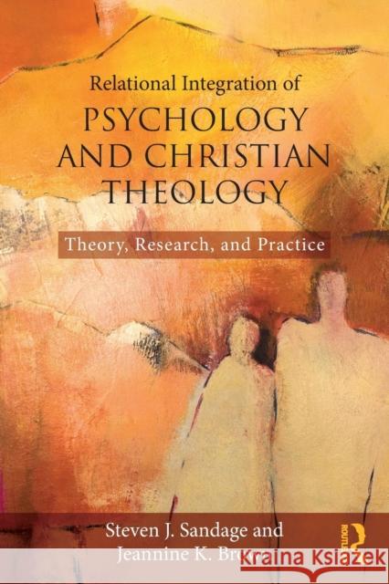 Relational Integration of Psychology and Christian Theology: Theory, Research, and Practice Steven J. Sandage Jeannine K. Brown 9781138935938