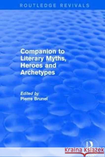 Companion to Literary Myths, Heroes and Archetypes Pierre Brunel 9781138936010 Routledge