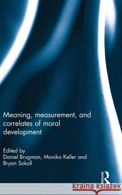 Meaning, measurement, and correlates of moral development Brugman, Daniel 9781138936034 Routledge