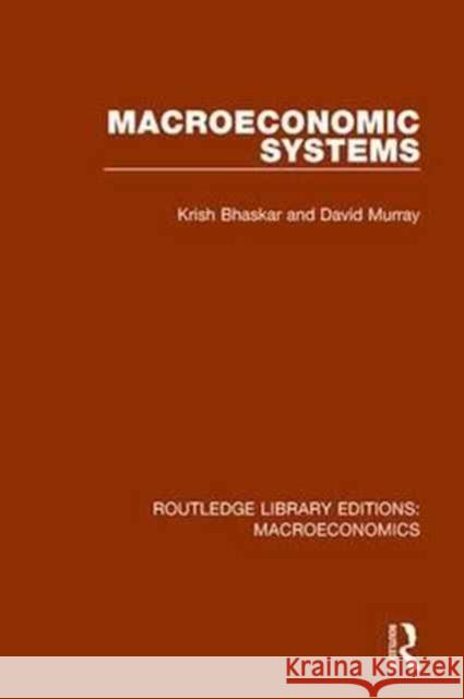 Macroeconomic Systems Krish Bhaskar David F. Murray 9781138936119