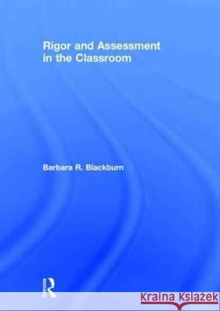 Rigor and Assessment in the Classroom Barbara R. Blackburn 9781138936133