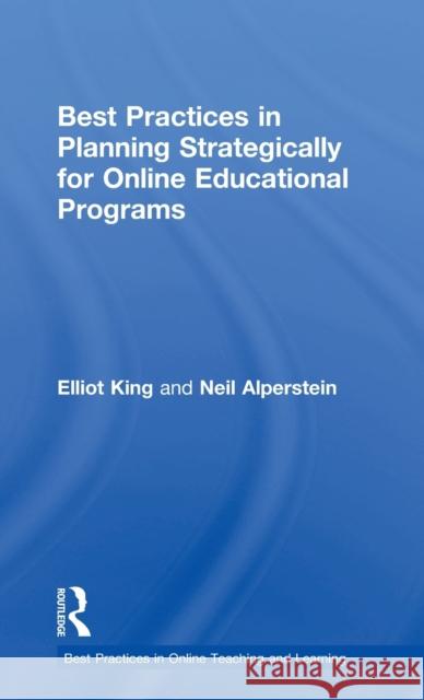 Best Practices in Planning Strategically for Online Educational Programs Elliot King Neil Alperstein 9781138936188 Routledge