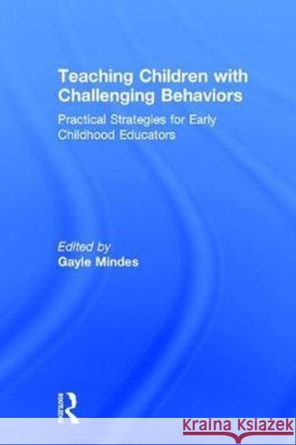 Teaching Children with Challenging Behaviors: Practical Strategies for Early Childhood Educators Gayle Mindes 9781138936201 Routledge