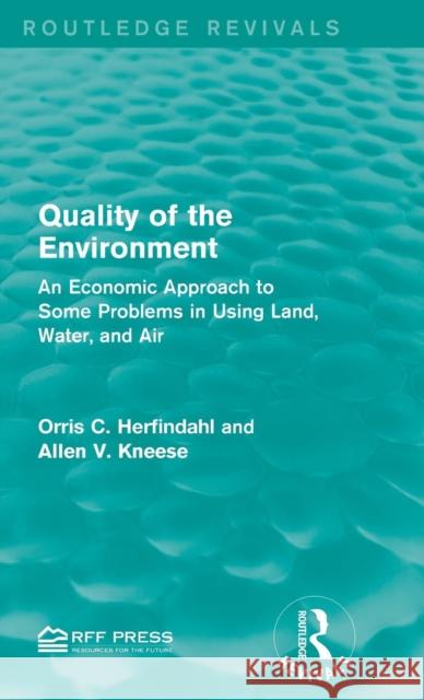 Quality of the Environment: An Economic Approach to Some Problems in Using Land, Water, and Air Orris C. Herfindahl Allen V. Kneese 9781138936263