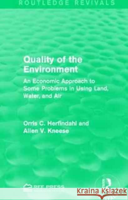 Quality of the Environment: An Economic Approach to Some Problems in Using Land, Water, and Air Orris C. Herfindahl Allen V. Kneese 9781138936270