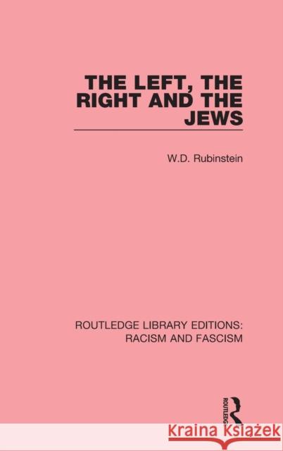 The Left, the Right and the Jews W. D. Rubinstein 9781138936461 Taylor & Francis Group